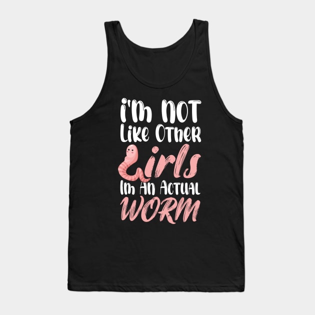 I'm Not Like Other Girls I'm An Actual Worm Funny Tank Top by printalpha-art